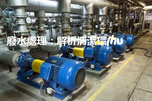 廢水處理：解析清潔環(huán)保的秘密！